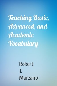 Teaching Basic, Advanced, and Academic Vocabulary