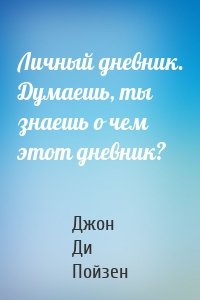 Личный дневник. Думаешь, ты знаешь о чем этот дневник?