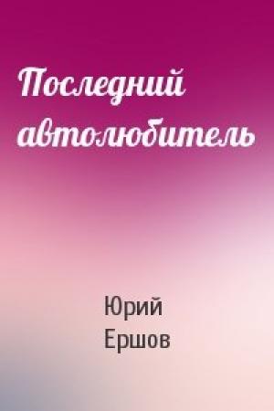 Обложка книги «Последний автолюбитель» — Юрий Ершов