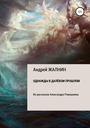 Обложка книги «Однажды в далёком прошлом. Из рассказов Александра Ромашкина» — Андрей Жалнин