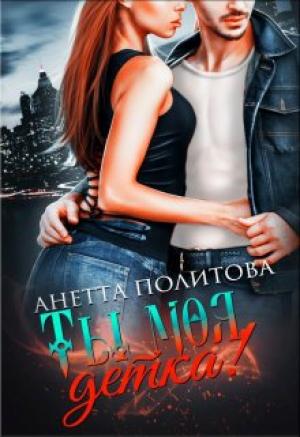 Обложка книги «Ты моя, детка!» — Анетта Политова