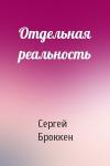 Сергей Броккен - Отдельная реальность