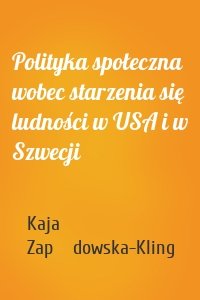 Polityka społeczna wobec starzenia się ludności w USA i w Szwecji