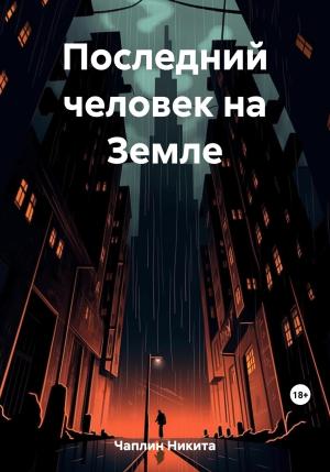 Обложка книги «Последний человек на Земле» — Никита Чаплин