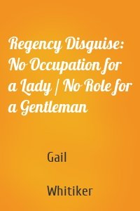 Regency Disguise: No Occupation for a Lady / No Role for a Gentleman