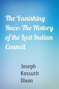 The Vanishing Race: The History of the Last Indian Council