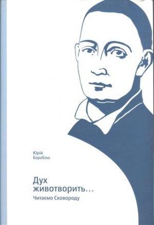 Обложка книги «Дух животворить… Читаємо Сковороду» — Юрій Барабаш