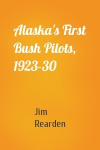 Alaska's First Bush Pilots, 1923-30