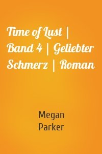 Time of Lust | Band 4 | Geliebter Schmerz | Roman