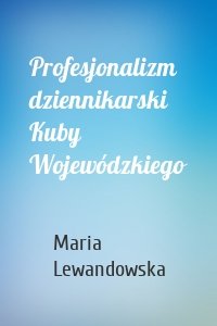 Profesjonalizm dziennikarski Kuby Wojewódzkiego