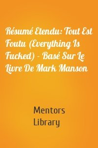 Résumé Etendu: Tout Est Foutu (Everything Is Fucked) - Basé Sur Le Livre De Mark Manson