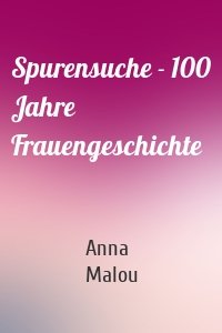 Spurensuche - 100 Jahre Frauengeschichte