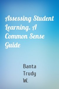 Assessing Student Learning. A Common Sense Guide