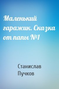 Маленький гаражик. Сказка от папы №1