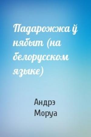 Обложка книги «Падарожжа ў нябыт (на белорусском языке)» — Андрэ Моруа