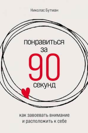Обложка книги «Понравиться за 90 секунд: Как завоевать внимание и расположить к себе» — Николас Бутман
