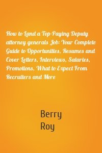 How to Land a Top-Paying Deputy attorney generals Job: Your Complete Guide to Opportunities, Resumes and Cover Letters, Interviews, Salaries, Promotions, What to Expect From Recruiters and More