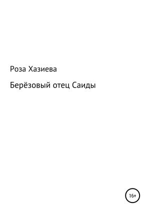 Обложка книги «Берёзовый отец Саиды» — Роза Хазиева