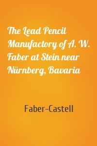 The Lead Pencil Manufactory of A. W. Faber at Stein near Nürnberg, Bavaria