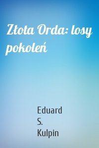 Złota Orda: losy pokoleń