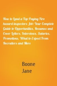 How to Land a Top-Paying Fire hazard inspectors Job: Your Complete Guide to Opportunities, Resumes and Cover Letters, Interviews, Salaries, Promotions, What to Expect From Recruiters and More