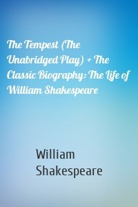 The Tempest (The Unabridged Play) + The Classic Biography: The Life of William Shakespeare