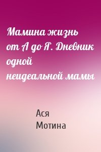 Мамина жизнь от А до Я. Дневник одной неидеальной мамы