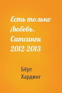 Есть только Любовь. Сатсанги 2012-2013