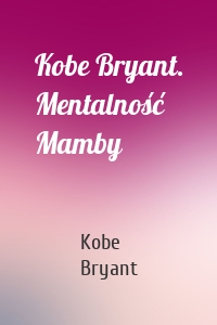 Kobe Bryant. Mentalność Mamby