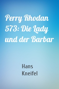 Perry Rhodan 573: Die Lady und der Barbar