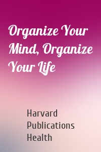 Organize Your Mind, Organize Your Life