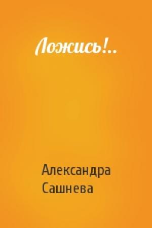 Обложка книги «Ложись!..» — Александра Сашнева