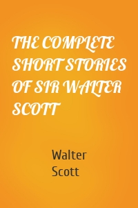 THE COMPLETE SHORT STORIES OF SIR WALTER SCOTT