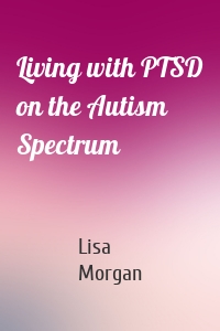 Living with PTSD on the Autism Spectrum