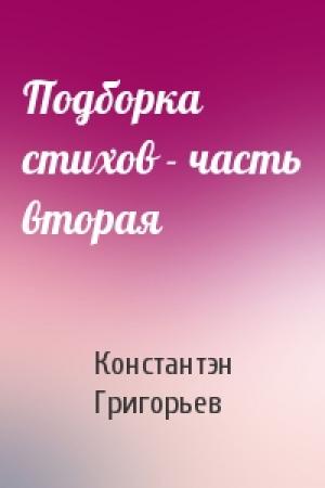 Обложка книги «Подборка стихов - часть вторая» — Константэн Григорьев