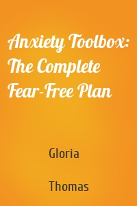 Anxiety Toolbox: The Complete Fear-Free Plan