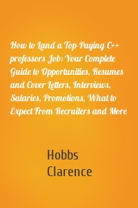 How to Land a Top-Paying C++ professors Job: Your Complete Guide to Opportunities, Resumes and Cover Letters, Interviews, Salaries, Promotions, What to Expect From Recruiters and More