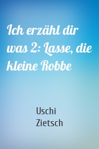 Ich erzähl dir was 2: Lasse, die kleine Robbe