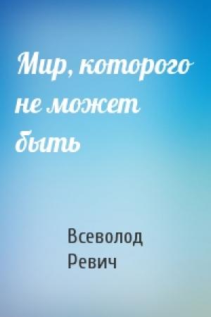 Обложка книги «Мир, которого не может быть» — Всеволод Ревич