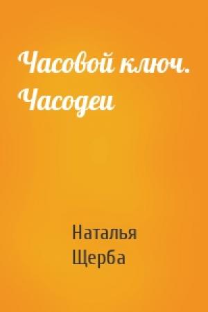 Обложка книги «Часовой ключ. Часодеи» — Наталья Васильевна Щерба