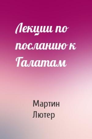 Обложка книги «Лекции по посланию к Галатам» — Мартин Лютер