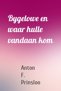 Bygelowe en waar hulle vandaan kom