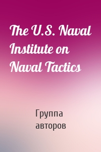 The U.S. Naval Institute on Naval Tactics