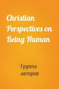 Christian Perspectives on Being Human