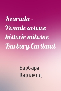 Szarada - Ponadczasowe historie miłosne Barbary Cartland