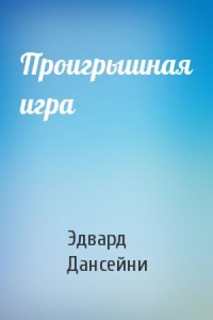 Обложка книги «Проигрышная игра» — Эдвард Дансейни