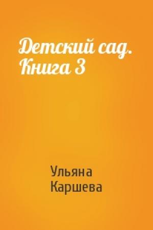 Обложка книги «Детский сад. Книга 3» — Ульяна Каршева