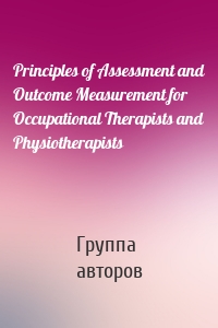 Principles of Assessment and Outcome Measurement for Occupational Therapists and Physiotherapists