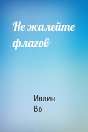 Обложка книги «Не жалейте флагов» — Ивлин Во