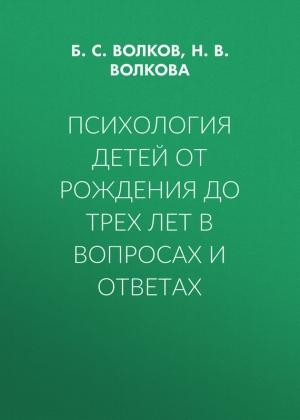 Обложка книги «Психология детей от рождения до трех лет в вопросах и ответах» — Борис Волков, Нина Волкова